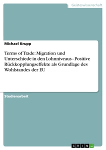 Titel: Terms of Trade: Migration und Unterschiede in den Lohnniveaus - Positive Rückkopplungseffekte als Grundlage des Wohlstandes der EU