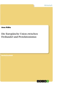 Titre: Die Europäische Union zwischen Freihandel und Protektionismus