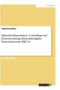 Titel: Jahresabschlussanalyse, Controlling und Kostenrechnung (Einsendeaufgabe Fitnessökonomie BWL 3)