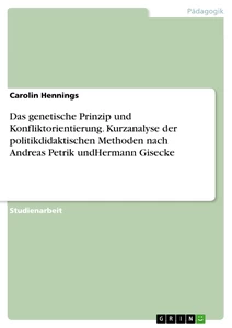 Titel: Das genetische Prinzip und Konfliktorientierung. Kurzanalyse der politikdidaktischen Methoden nach Andreas Petrik undHermann Gisecke