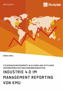 Titel: Industrie 4.0 im Management Reporting von KMU. Steuerungsinstrumente in kleinen und mittleren Unternehmen der Maschinenbauindustrie