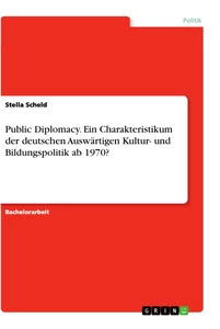 Titel: Public Diplomacy. Ein Charakteristikum der deutschen Auswärtigen Kultur- und Bildungspolitik ab 1970?