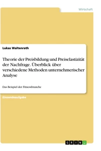 Titel: Theorie der Preisbildung und Preiselastizität der Nachfrage. Überblick über verschiedene Methoden unternehmerischer Analyse