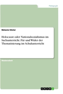 Title: Holocaust oder Nationalsozialismus im Sachunterricht. Für und Wider der Thematisierung im Schulunterricht