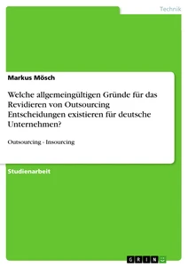 Titel: Welche allgemeingültigen Gründe für das Revidieren von Outsourcing Entscheidungen existieren für deutsche Unternehmen?