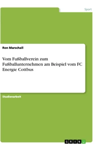 Titel: Vom Fußballverein zum Fußballunternehmen am Beispiel vom FC Energie Cottbus