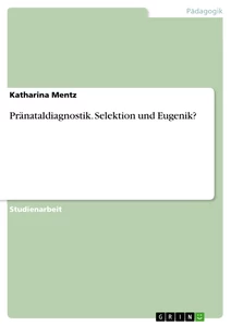 Title: Pränataldiagnostik. Selektion und Eugenik?