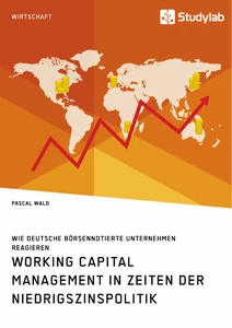 Titel: Working Capital Management in Zeiten der Niedrigszinspolitik. Wie deutsche börsennotierte Unternehmen reagieren