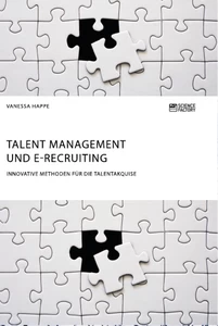 Title: Talent Management und E-Recruiting. Innovative Methoden für die Talentakquise