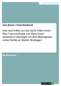 Título: Sein und Sollen (es hat nicht Sollen Sein) -  Eine Untersuchung von Hans Jonas' normativer Ontologie vor dem Hintergrund seiner Kritik an Martin Heidegger