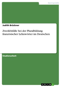 Title: Zweifelsfälle bei der Pluralbildung französischer Lehnwörter im Deutschen