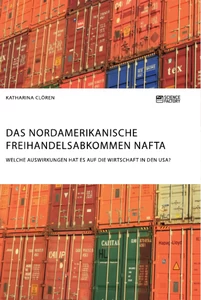 Title: Das Nordamerikanische Freihandelsabkommen NAFTA. Welche Auswirkungen hat es auf die Wirtschaft in den USA?