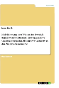 Titel: Mobilisierung von Wissen im Bereich digitaler Innovationen. Eine qualitative Untersuchung der Absorptive Capacity in der Automobilindustrie