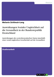 Titel: Auswirkungen Sozialer Ungleichheit auf die Gesundheit in der Bundesrepublik Deutschland