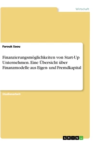 Titel: Finanzierungsmöglichkeiten von Start-Up Unternehmen. Eine Übersicht über Finanzmodelle aus Eigen- und Fremdkapital