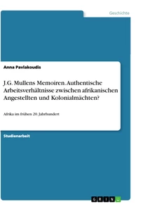 Titel: J.G. Mullens Memoiren. Authentische Arbeitsverhältnisse zwischen afrikanischen Angestellten und Kolonialmächten?