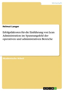 Titel: Erfolgsfaktoren für die Einführung von Lean Administration im Spannungsfeld der operativen und administrativen Bereiche