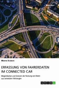 Titel: Erfassung von Fahrerdaten im Connected Car. Möglichkeiten und Grenzen der Nutzung von Daten aus vernetzten Fahrzeugen
