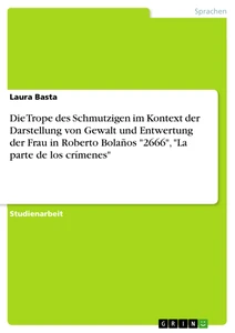 Titel: Die Trope des Schmutzigen im Kontext der Darstellung von Gewalt und Entwertung
der Frau in Roberto Bolaños "2666", "La parte de los crímenes"