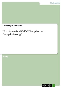 Titel: Über Antonius Wolfs "Disziplin und Disziplinierung"
