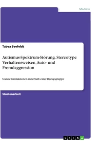 Titel: Autismus-Spektrum-Störung. Stereotype Verhaltensweisen, Auto- und Fremdaggression