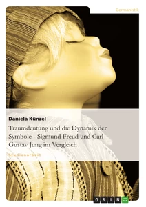 Titel: Traumdeutung und die Dynamik der Symbole - Sigmund Freud und Carl Gustav Jung im Vergleich