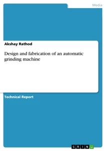 Title: Design and fabrication of an automatic grinding machine