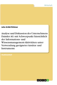 Titel: Analyse und Diskussion des Unternehmens Daimler AG mit Schwerpunkt hinsichtlich der Informations- und Wissensmanagement-Aktivitäten unter Verwendung geeigneter Ansätze und Instrumente