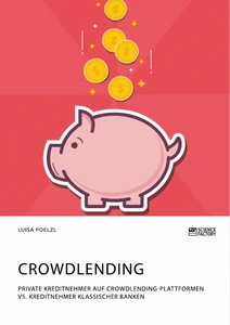 Titel: Crowdlending. Private Kreditnehmer auf Crowdlending-Plattformen vs. Kreditnehmer klassischer Banken