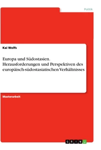 Titel: Europa und Südostasien. Herausforderungen und Perspektiven des europäisch-südostasiatischen Verhältnisses