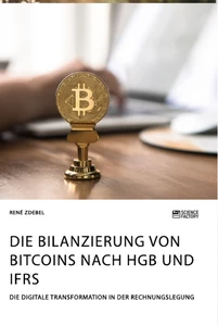 Title: Die Bilanzierung von Bitcoins nach HGB und IFRS. Die digitale Transformation in der Rechnungslegung