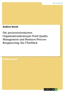 Titel: Die prozessorientierten Organisationskonzepte Total Quality Management und Business Process Reegineering. Ein Überblick