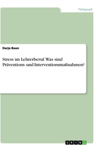 Titel: Stress im Lehrerberuf. Was sind Präventions- und Interventionsmaßnahmen?