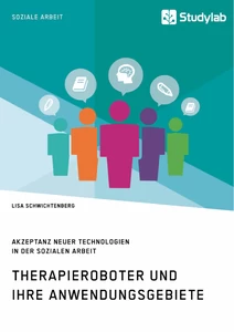 Therapieroboter und ihre Anwendungsgebiete. Akzeptanz neuer Technologien in der Sozialen Arbeit