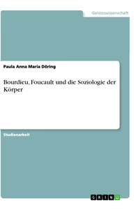 Titel: Bourdieu, Foucault und die Soziologie der Körper