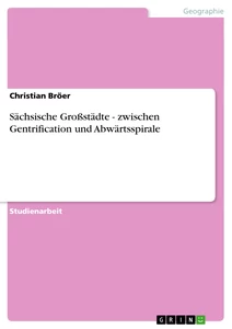 Title: Sächsische Großstädte - zwischen Gentrification und Abwärtsspirale