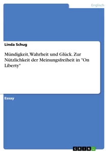 Title: Mündigkeit, Wahrheit und Glück. Zur Nützlichkeit der Meinungsfreiheit in "On Liberty"