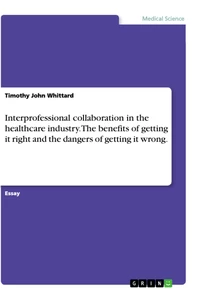Title: Interprofessional collaboration in the healthcare industry. The benefits of getting it right and the dangers of getting it wrong.