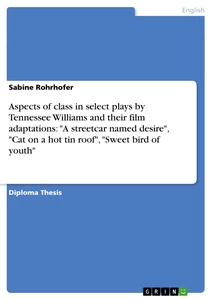 Titel: Aspects of class in select plays by Tennessee Williams and their film adaptations:  "A streetcar named desire",  "Cat on a hot tin roof",  "Sweet bird of youth"