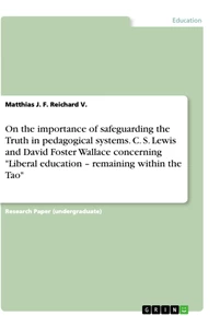 Titel: On the importance of safeguarding the Truth in pedagogical systems. C. S. Lewis and David Foster Wallace concerning "Liberal education – remaining within the Tao"