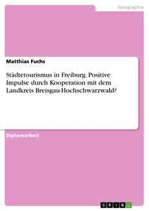 Titel: Städtetourismus in Freiburg. Positive Impulse durch Kooperation mit dem Landkreis Breisgau-Hochschwarzwald?