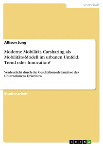 Title: Moderne Mobilität. Carsharing als Mobilitäts-Modell im urbanen Umfeld. Trend oder Innovation?