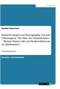 Titel: Kritische Analyse zur Monographie von Joel F. Harrington "Die Ehre des Scharfrichters – Meister Frantz oder ein Henkersleben im 16. Jahrhundert"