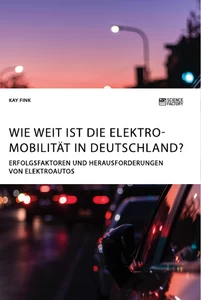 Titel: Wie weit ist die Elektromobilität in Deutschland? Erfolgsfaktoren und Herausforderungen von Elektroautos