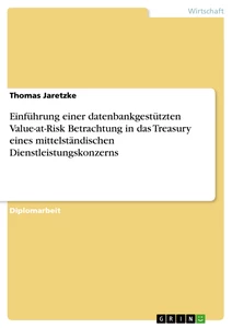 Title: Einführung einer datenbankgestützten Value-at-Risk Betrachtung in das Treasury eines mittelständischen Dienstleistungskonzerns