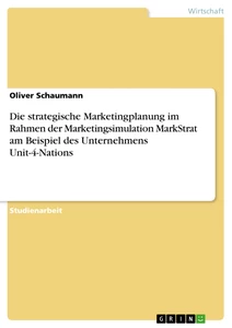 Titel: Die strategische Marketingplanung im Rahmen der Marketingsimulation MarkStrat am Beispiel des Unternehmens Unit-4-Nations