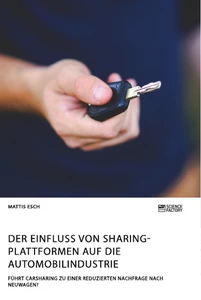 Title: Der Einfluss von Sharing-Plattformen auf die Automobilindustrie. Führt Carsharing zu einer reduzierten Nachfrage nach Neuwagen?
