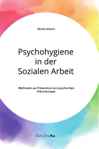 Psychohygiene in der Sozialen Arbeit. Methoden zur Prävention von psychischen Erkrankungen