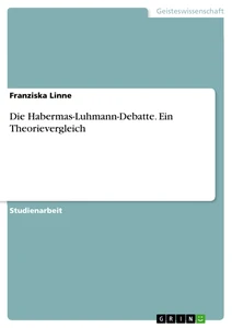 Titel: Die Habermas-Luhmann-Debatte. Ein Theorievergleich