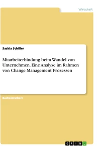 Title: Mitarbeiterbindung beim Wandel von Unternehmen. Eine Analyse im Rahmen von Change Management Prozessen